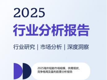 2025海外短剧市场规模、供需现状、竞争格局及盈利前景分析报告